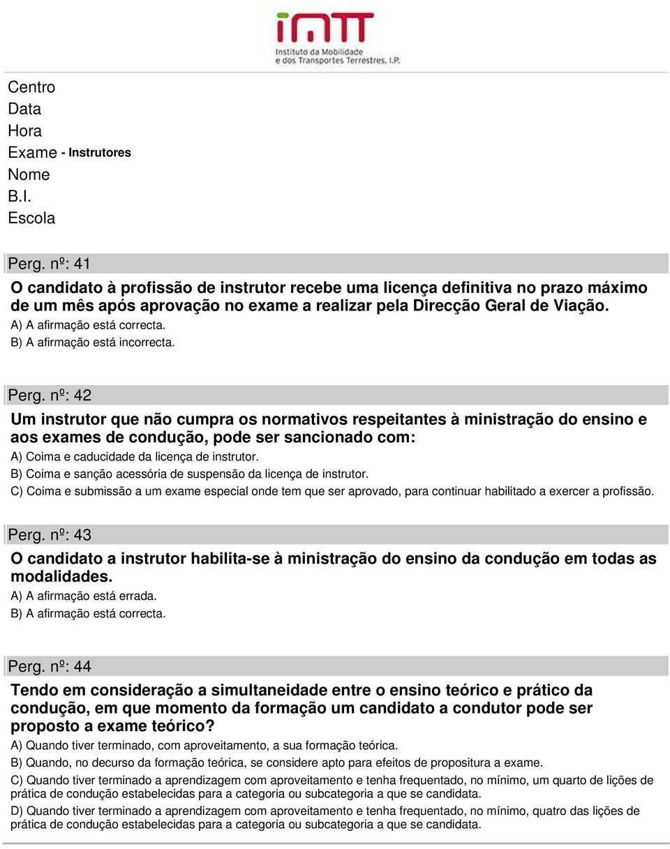 nº: 42 Um instrutor que não cumpra os normativos respeitantes à ministração do ensino e aos exames de condução, pode ser sancionado com: A) Coima e caducidade da licença de instrutor.