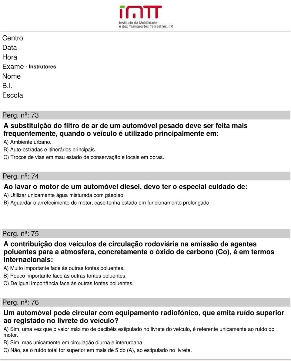 nº: 74 Ao lavar o motor de um automóvel diesel, devo ter o especial cuidado de: A) Utilizar unicamente água misturada com gásoleo.