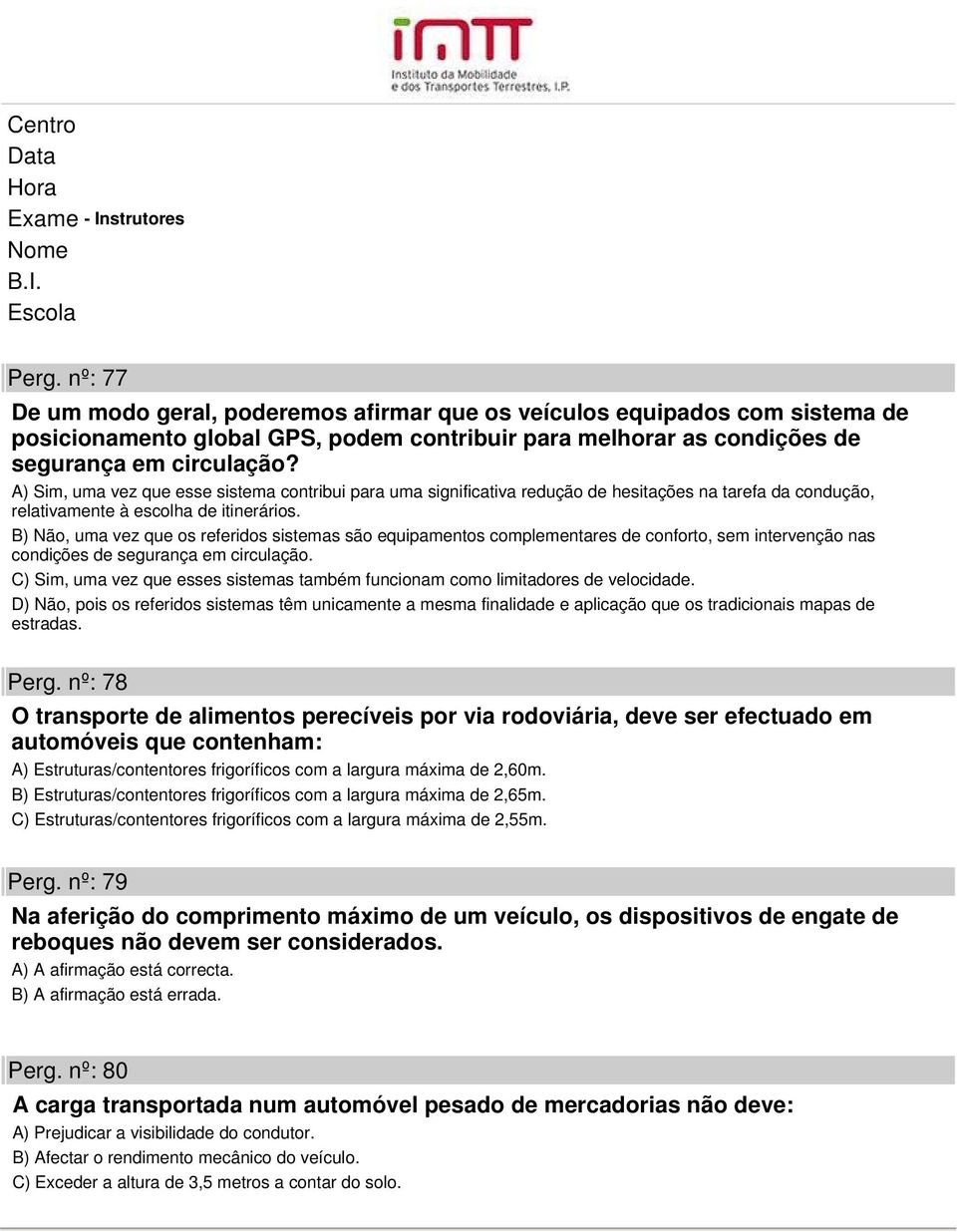 B) Não, uma vez que os referidos sistemas são equipamentos complementares de conforto, sem intervenção nas condições de segurança em circulação.