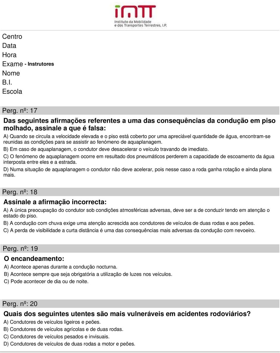 C) O fenómeno de aquaplanagem ocorre em resultado dos pneumáticos perderem a capacidade de escoamento da água interposta entre eles e a estrada.