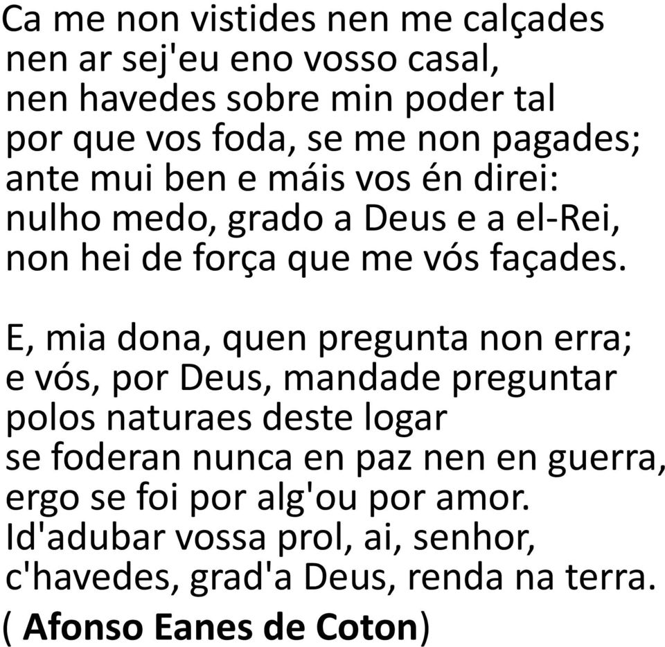 E, mia dona, quen pregunta non erra; e vós, por Deus, mandade preguntar polos naturaes deste logar se foderan nunca en paz nen