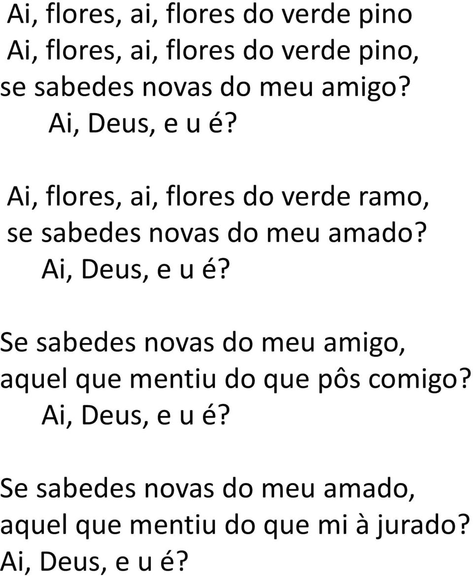 Ai, flores, ai, flores do verde ramo, se sabedes novas do meu amado? Ai, Deus, e u é?