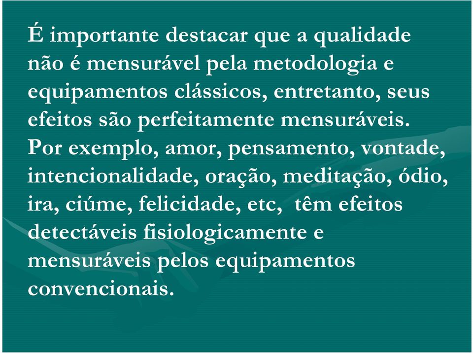 Por exemplo, amor, pensamento, vontade, intencionalidade, oração, meditação, ódio, ira,