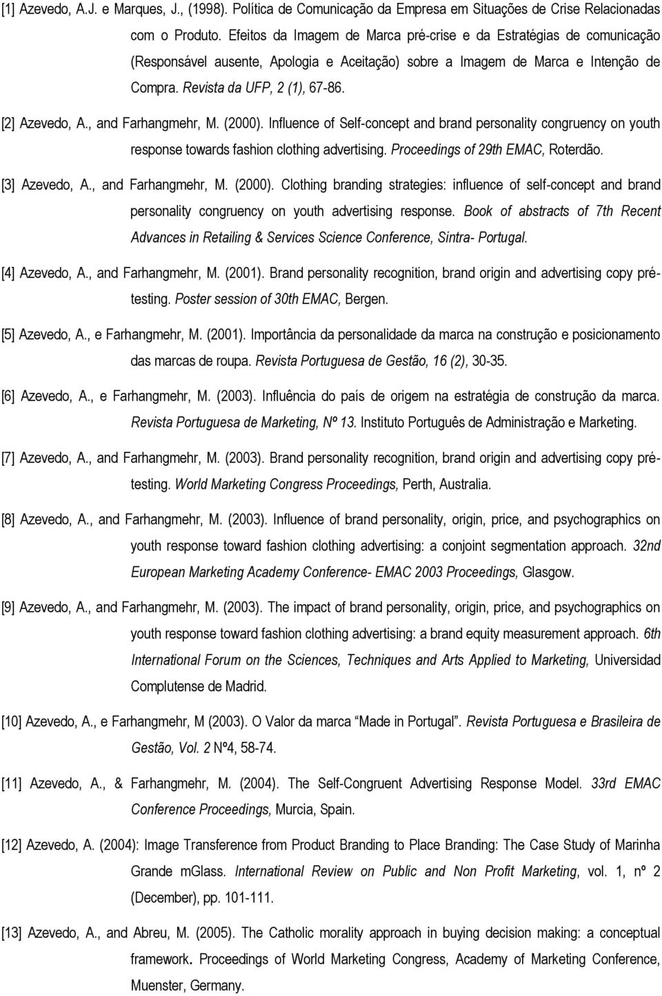 [2] Azevedo, A., and Farhangmehr, M. (2000). Influence of Self-concept and brand personality congruency on youth response towards fashion clothing advertising. Proceedings of 29th EMAC, Roterdão.