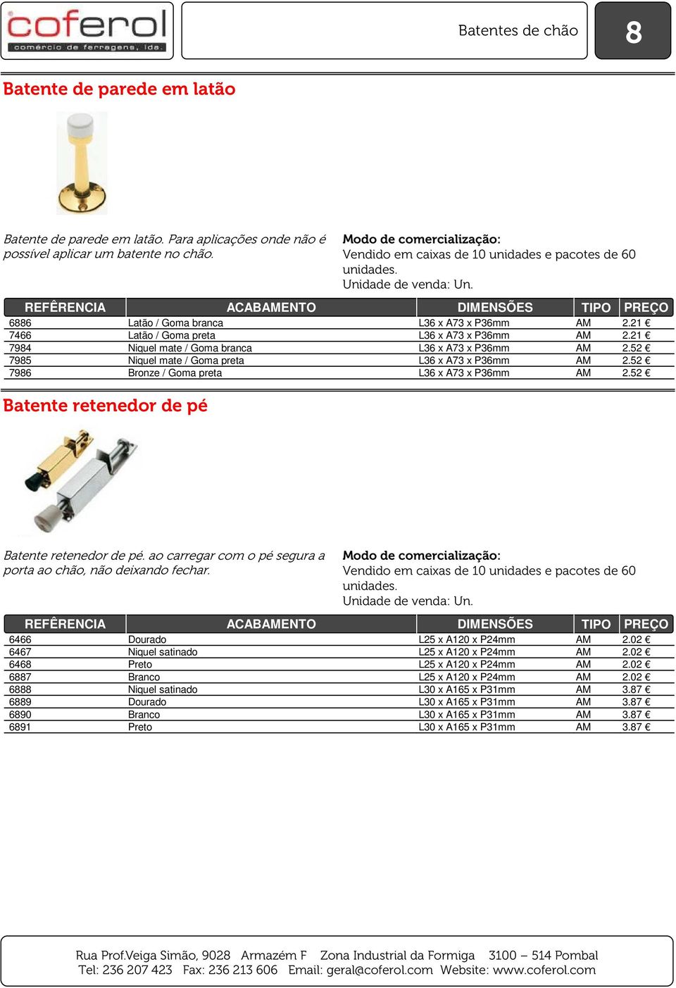 21 7984 Niquel mate / Goma branca L36 x A73 x P36mm AM 2.52 7985 Niquel mate / Goma preta L36 x A73 x P36mm AM 2.52 7986 Bronze / Goma preta L36 x A73 x P36mm AM 2.