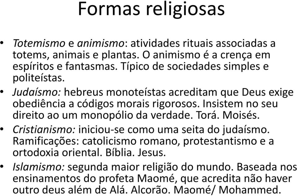 Insistem no seu direito ao um monopólio da verdade. Torá. Moisés. Cristianismo: iniciou-se como uma seita do judaísmo.