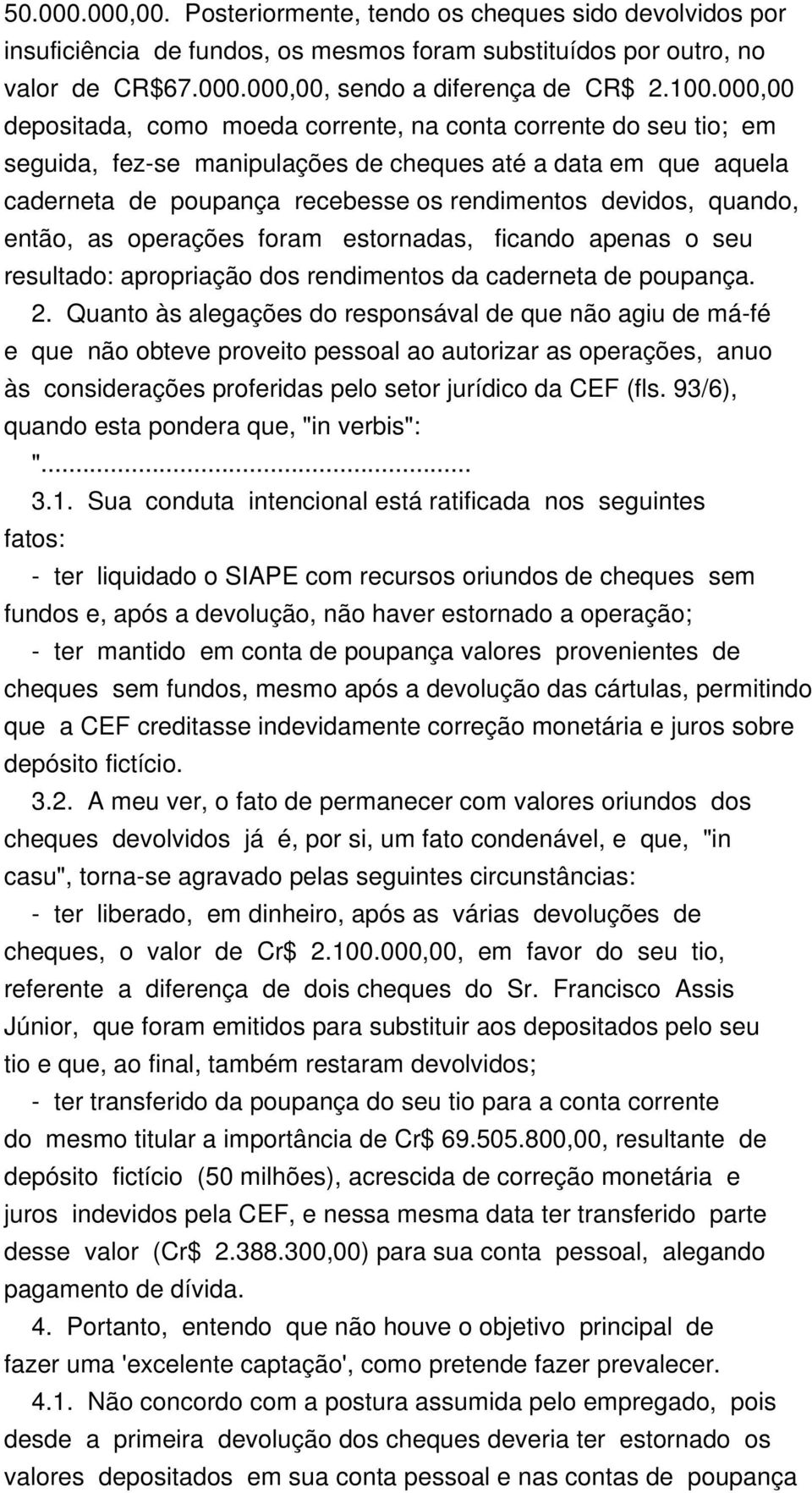 quando, então, as operações foram estornadas, ficando apenas o seu resultado: apropriação dos rendimentos da caderneta de poupança. 2.