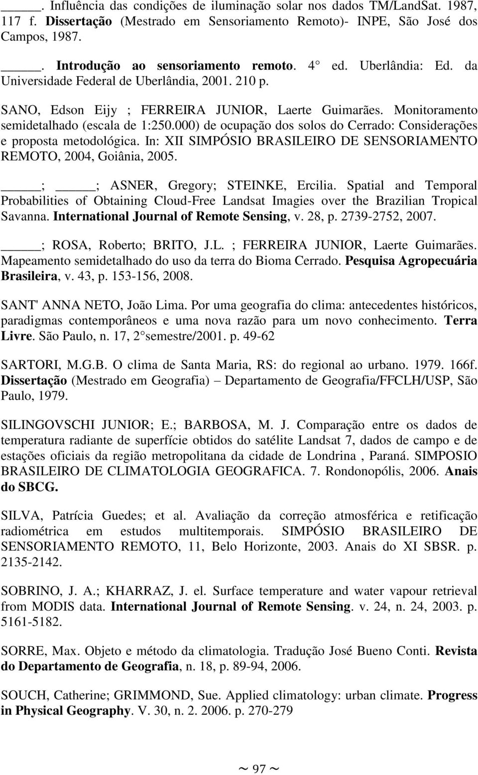 000) de ocupação dos solos do Cerrado: Considerações e proposta metodológica. In: XII SIMPÓSIO BRASILEIRO DE SENSORIAMENTO REMOTO, 2004, Goiânia, 2005. ; ; ASNER, Gregory; STEINKE, Ercilia.