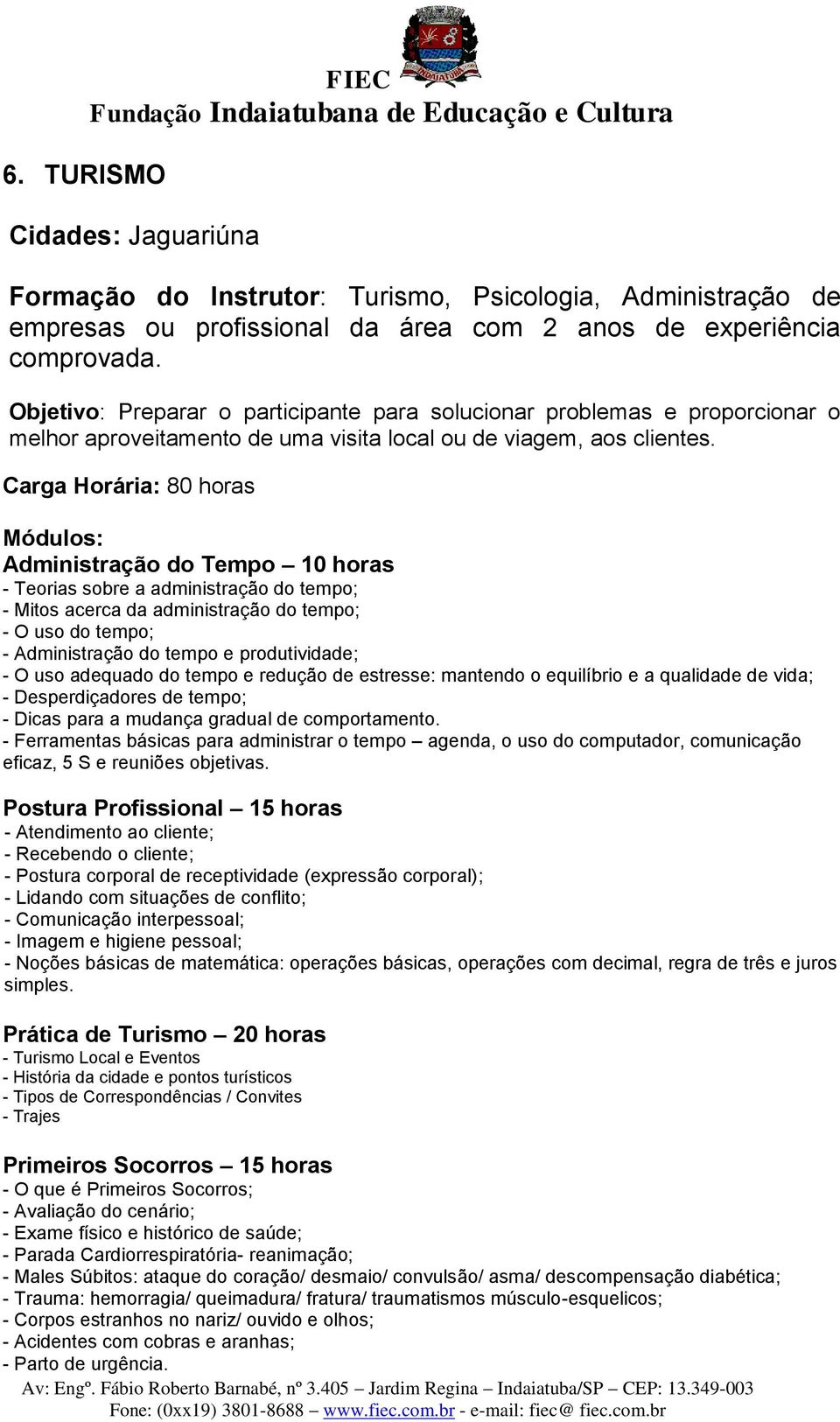 Administração do Tempo 10 horas - Teorias sobre a administração do tempo; - Mitos acerca da administração do tempo; - O uso do tempo; - Administração do tempo e produtividade; - O uso adequado do