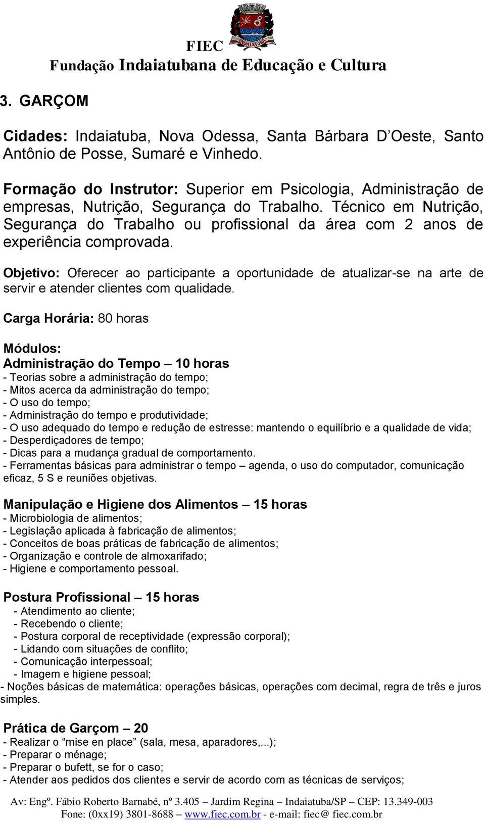 Técnico em Nutrição, Segurança do Trabalho ou profissional da área com 2 anos de experiência comprovada.