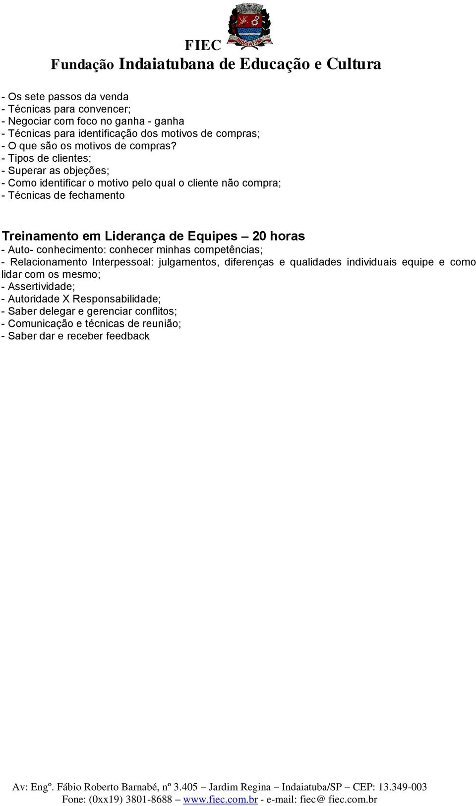 - Tipos de clientes; - Superar as objeções; - Como identificar o motivo pelo qual o cliente não compra; - Técnicas de fechamento Treinamento em Liderança de Equipes 20