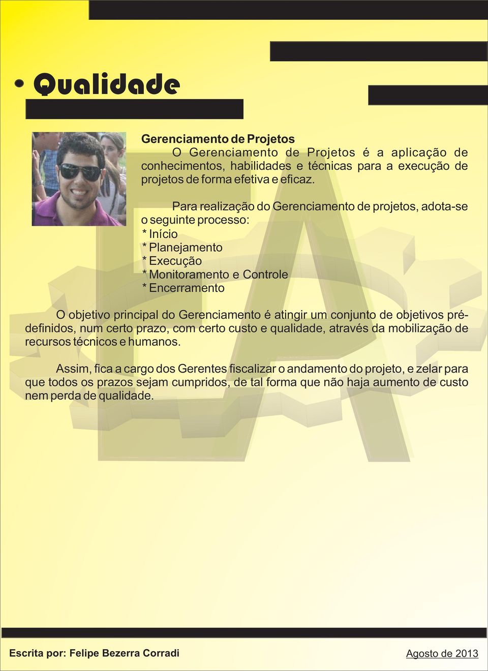 Gerenciamento é atingir um conjunto de objetivos prédefinidos, num certo prazo, com certo custo e qualidade, através da mobilização de recursos técnicos e humanos.