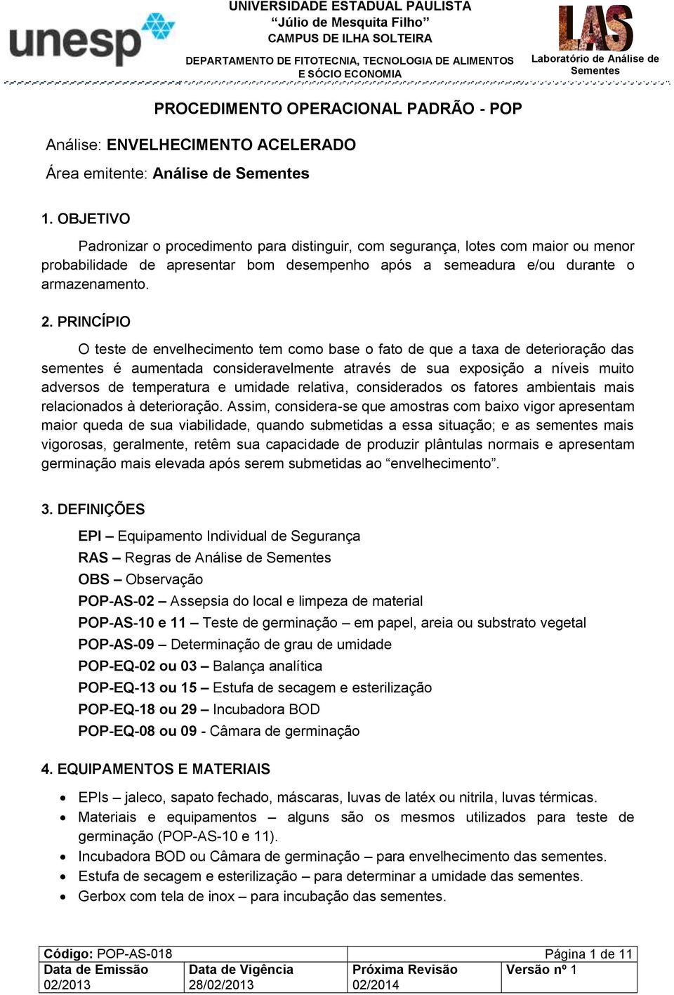 PRINCÍPIO O teste de envelhecimento tem como base o fato de que a taxa de deterioração das sementes é aumentada consideravelmente através de sua exposição a níveis muito adversos de temperatura e