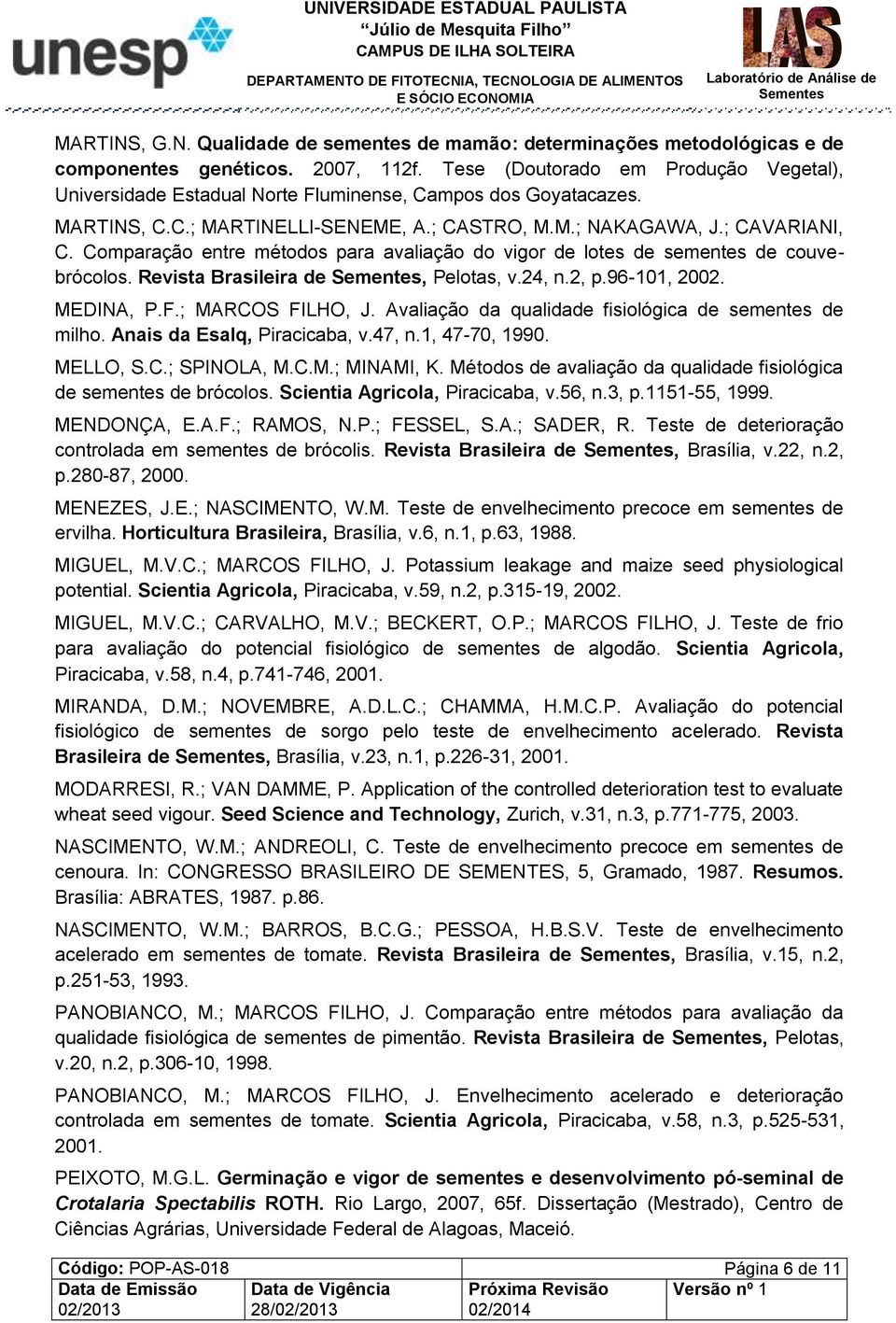 Comparação entre métodos para avaliação do vigor de lotes de sementes de couvebrócolos. Revista Brasileira de, Pelotas, v.24, n.2, p.96-101, 2002. MEDINA, P.F.; MARCOS FILHO, J.