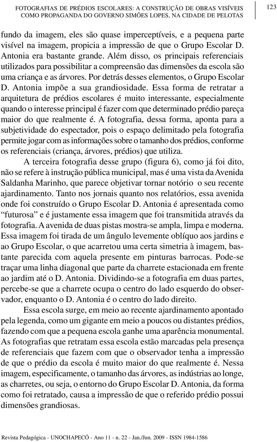 Além disso, os principais referenciais utilizados para possibilitar a compreensão das dimensões da escola são uma criança e as árvores. Por detrás desses elementos, o Grupo Escolar D.