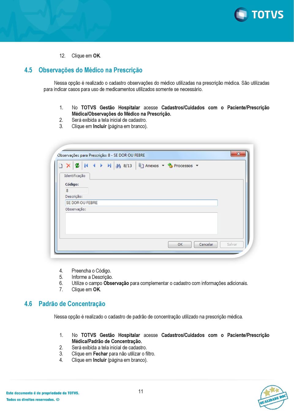 No TOTVS Gestão Hospitalar acesse Cadastros/Cuidados com o Paciente/Prescrição Médica/Observações do Médico na Prescrição. 4. Preencha o Código. 5. Informe a Descrição. 6.