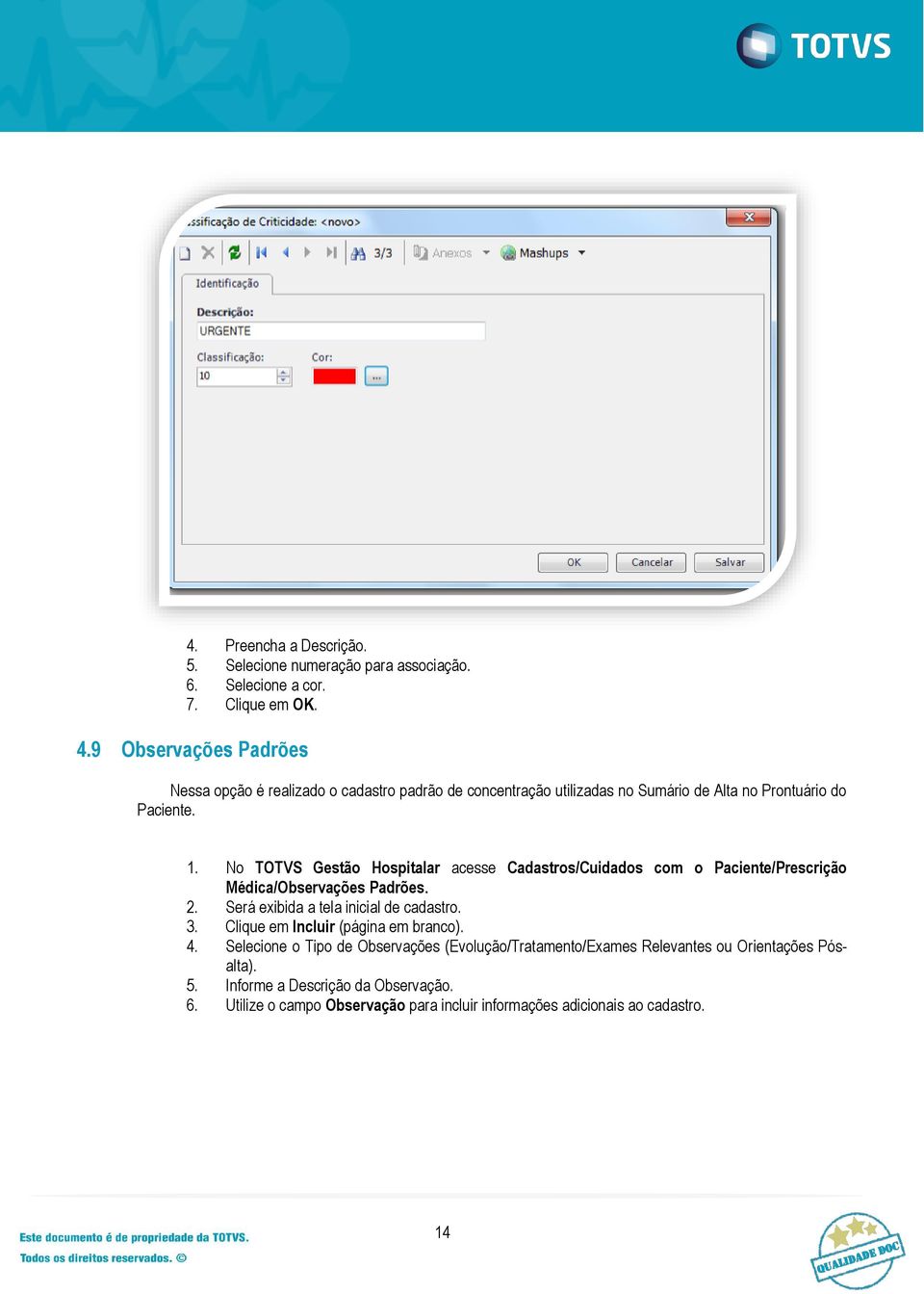 No TOTVS Gestão Hospitalar acesse Cadastros/Cuidados com o Paciente/Prescrição Médica/Observações Padrões. 4.