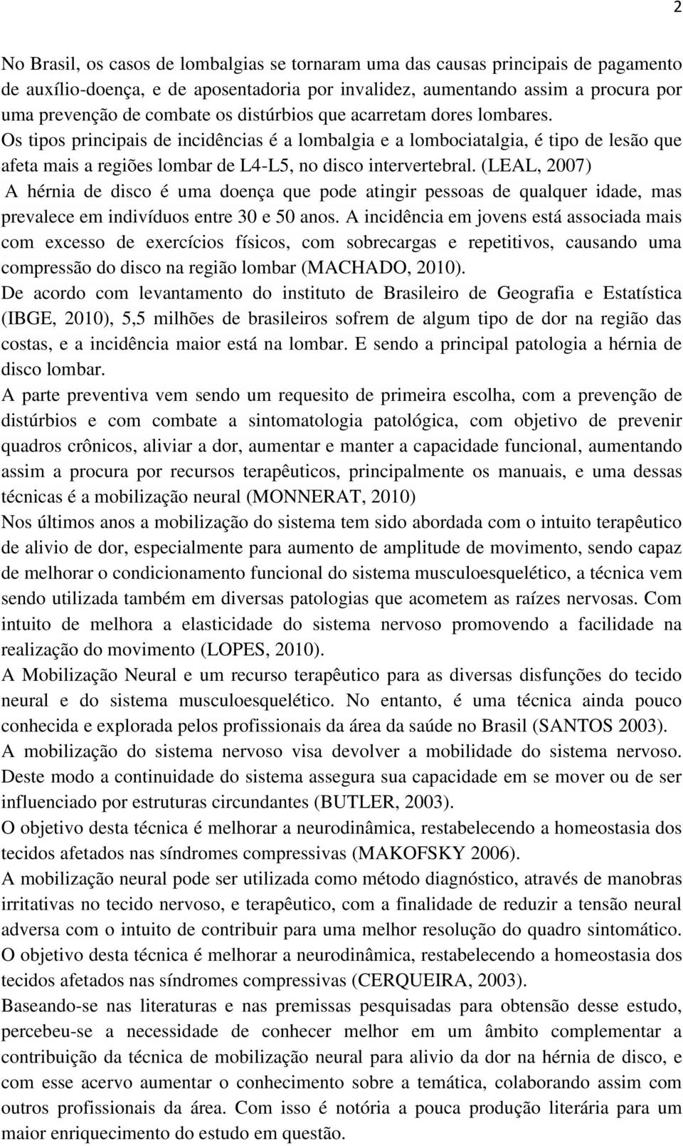 (LEAL, 2007) A hérnia de disco é uma doença que pode atingir pessoas de qualquer idade, mas prevalece em indivíduos entre 30 e 50 anos.