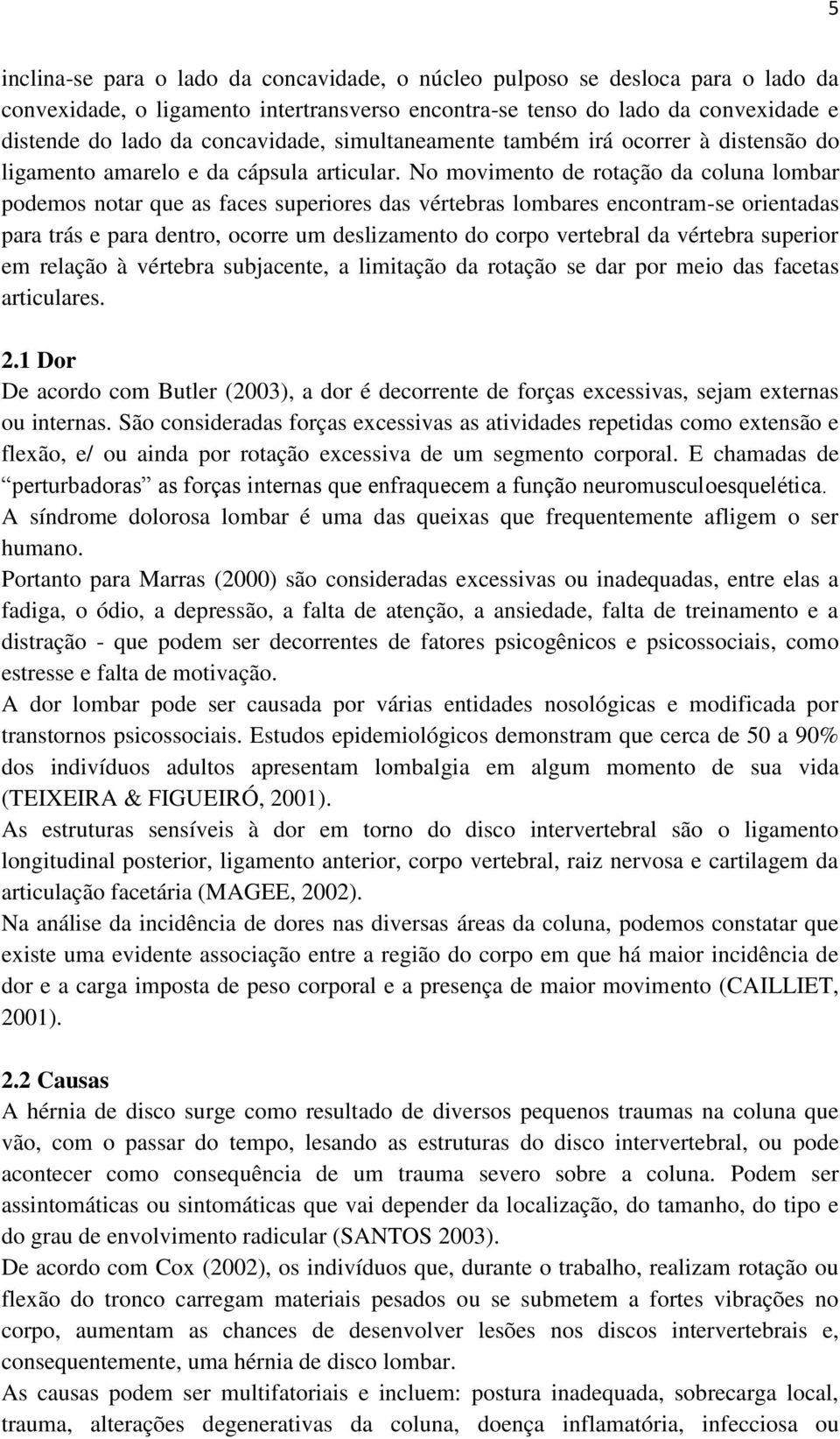 No movimento de rotação da coluna lombar podemos notar que as faces superiores das vértebras lombares encontram-se orientadas para trás e para dentro, ocorre um deslizamento do corpo vertebral da