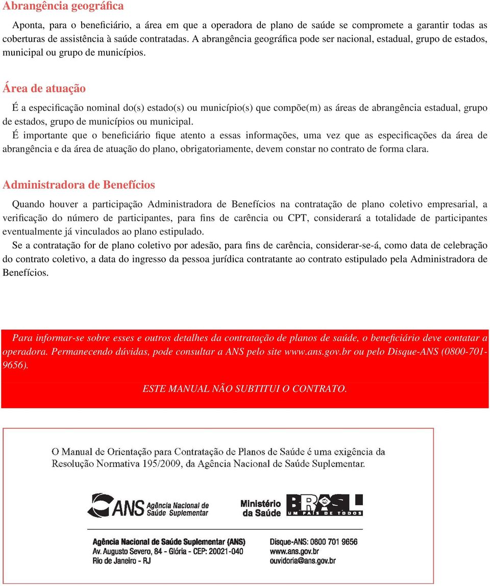 Área de atuação É a especificação nominal do(s) estado(s) ou município(s) que compõe(m) as áreas de abrangência estadual, grupo de estados, grupo de municípios ou municipal.