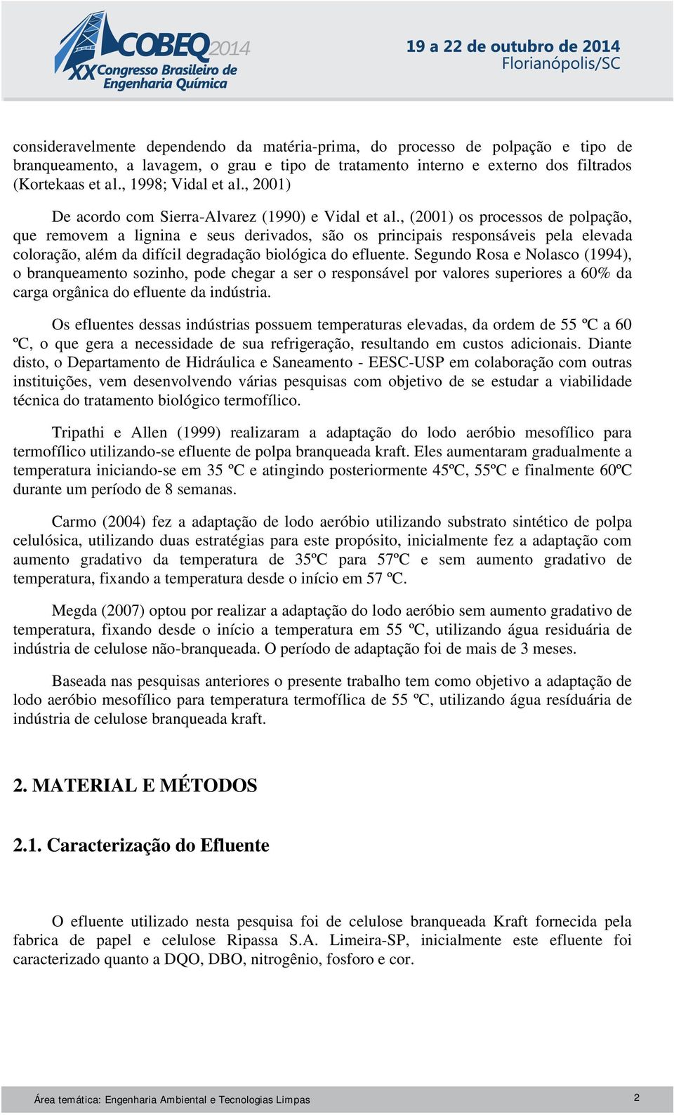 , (2001) os processos de polpação, que removem a lignina e seus derivados, são os principais responsáveis pela elevada coloração, além da difícil degradação biológica do efluente.