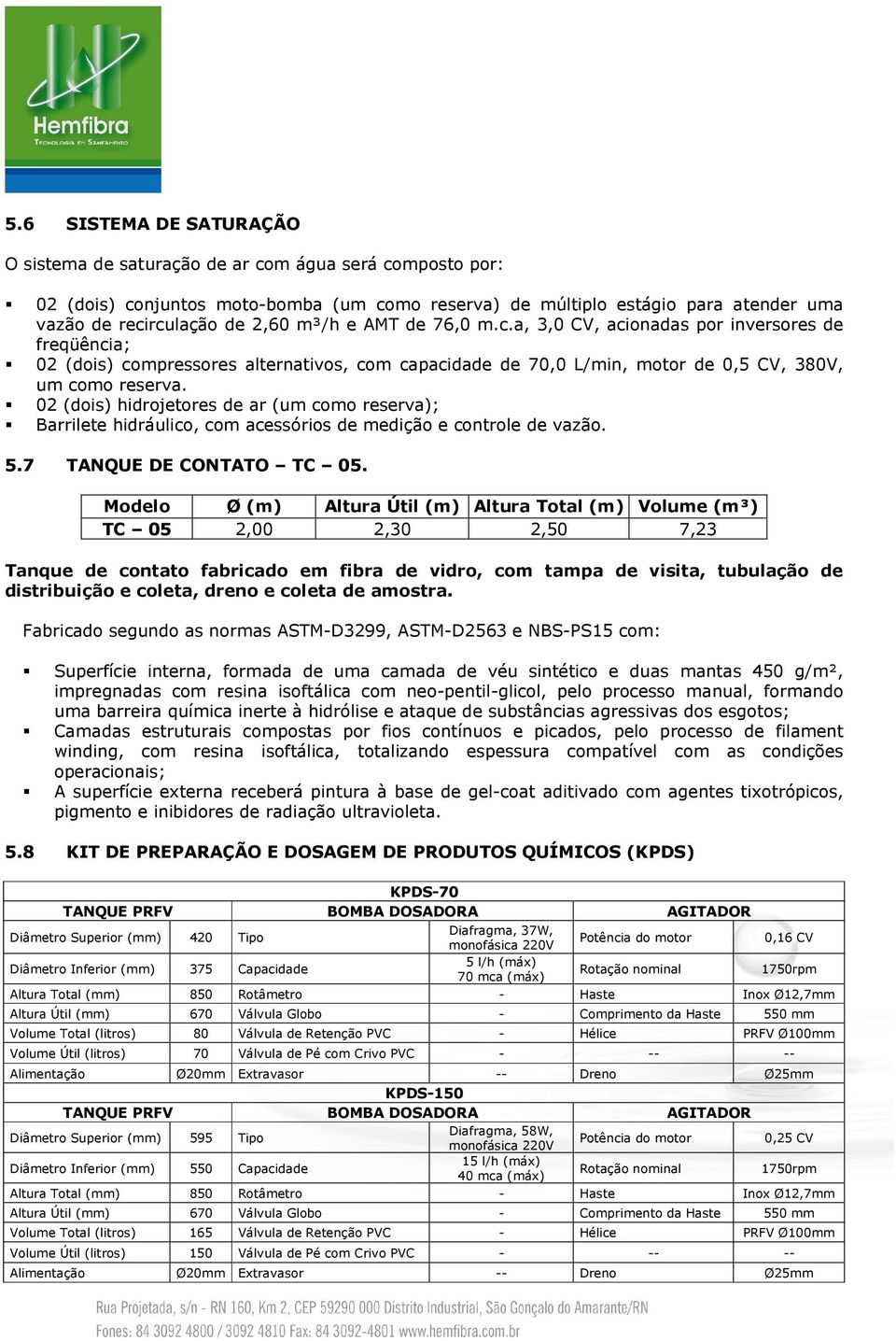 02 (dois) hidrojetores de ar (um como reserva); Barrilete hidráulico, com acessórios de medição e controle de vazão. 5.7 TANQUE DE CONTATO TC 05.