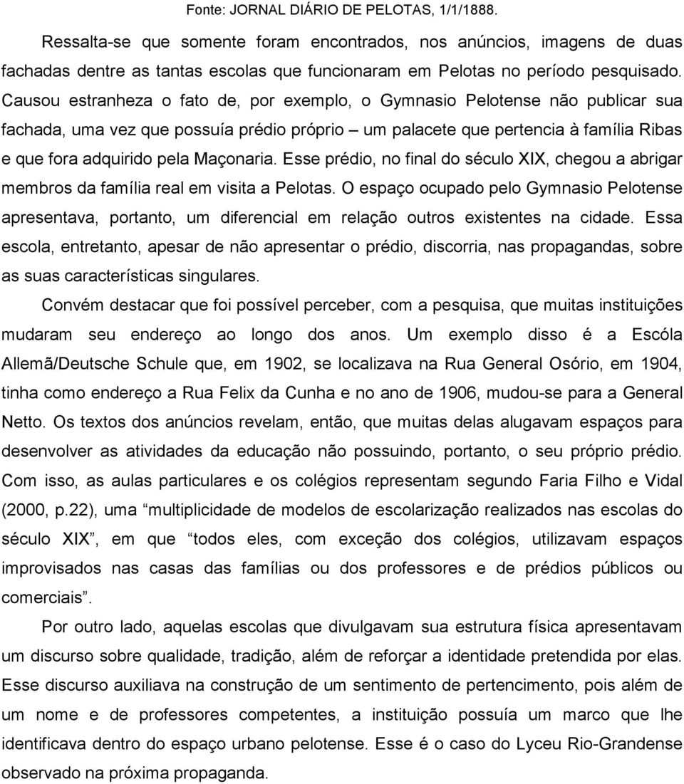 Maçonaria. Esse prédio, no final do século XIX, chegou a abrigar membros da família real em visita a Pelotas.