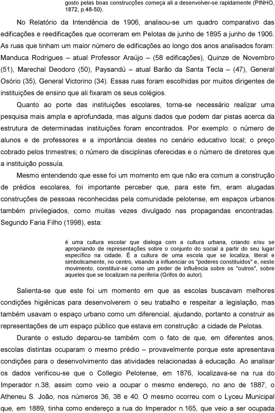 As ruas que tinham um maior número de edificações ao longo dos anos analisados foram: Manduca Rodrigues atual Professor Araújo (58 edificações), Quinze de Novembro (51), Marechal Deodoro (50),