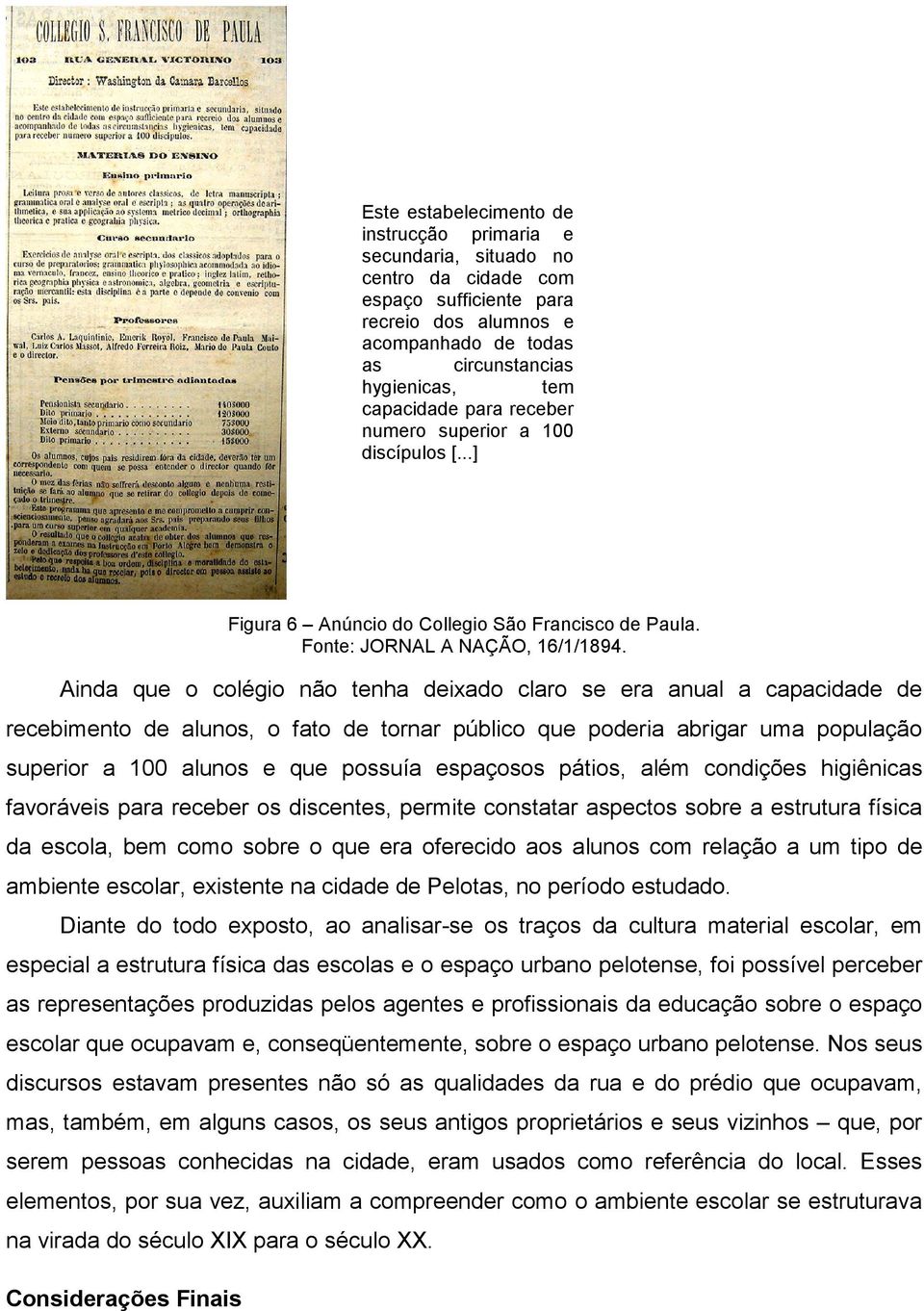 Ainda que o colégio não tenha deixado claro se era anual a capacidade de recebimento de alunos, o fato de tornar público que poderia abrigar uma população superior a 100 alunos e que possuía