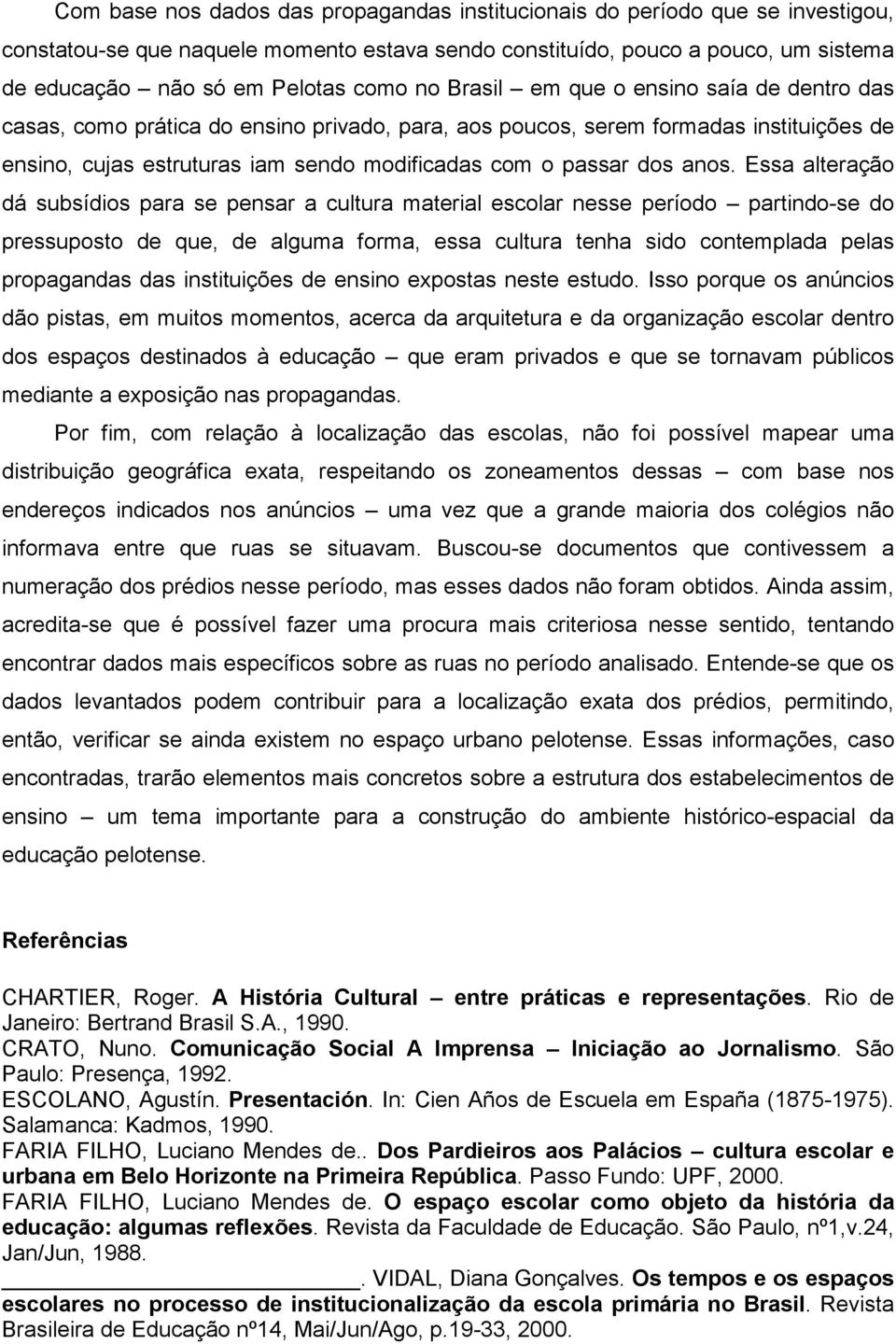 anos. Essa alteração dá subsídios para se pensar a cultura material escolar nesse período partindo-se do pressuposto de que, de alguma forma, essa cultura tenha sido contemplada pelas propagandas das