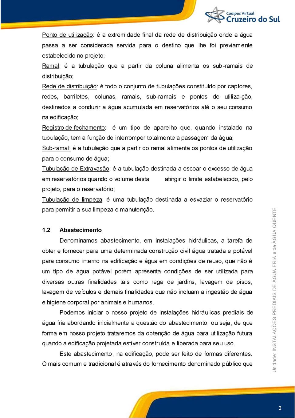 utiliza-ção, destinados a conduzir a água acumulada em reservatórios até o seu consumo na edificação; Registro de fechamento: é um tipo de aparelho que, quando instalado na tubulação, tem a função de