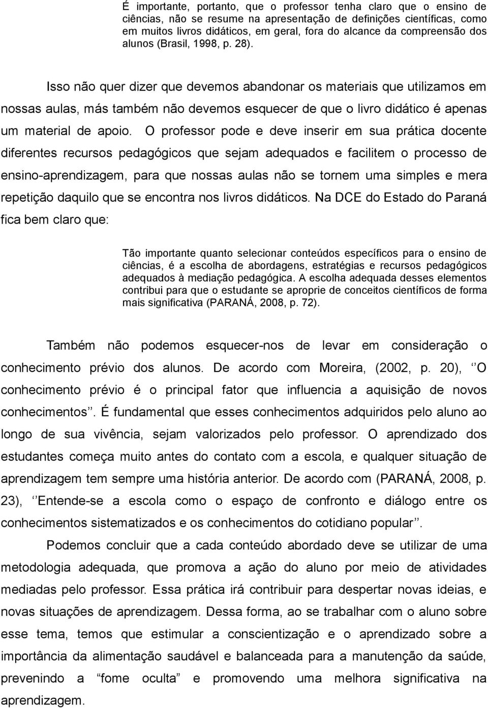 Isso não quer dizer que devemos abandonar os materiais que utilizamos em nossas aulas, más também não devemos esquecer de que o livro didático é apenas um material de apoio.