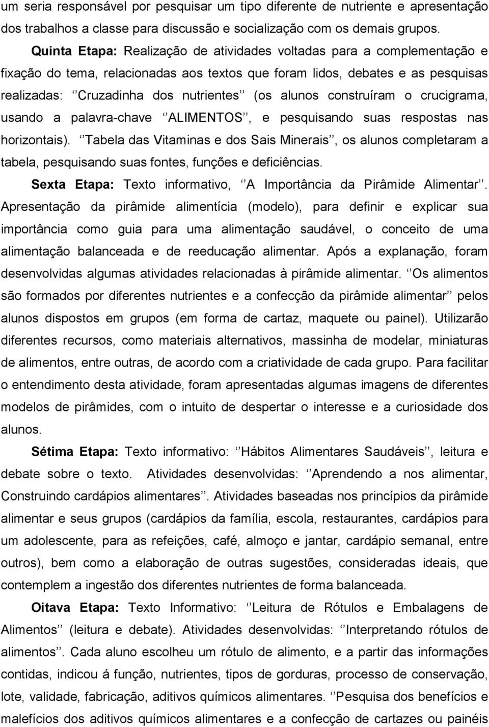 alunos construíram o crucigrama, usando a palavra-chave ALIMENTOS, e pesquisando suas respostas nas horizontais).