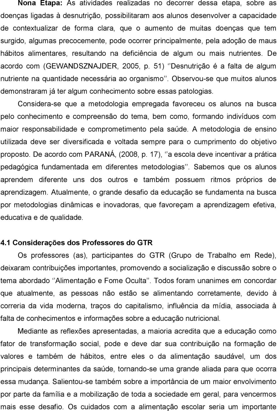 De acordo com (GEWANDSZNAJDER, 2005, p. 51) Desnutrição é a falta de algum nutriente na quantidade necessária ao organismo.