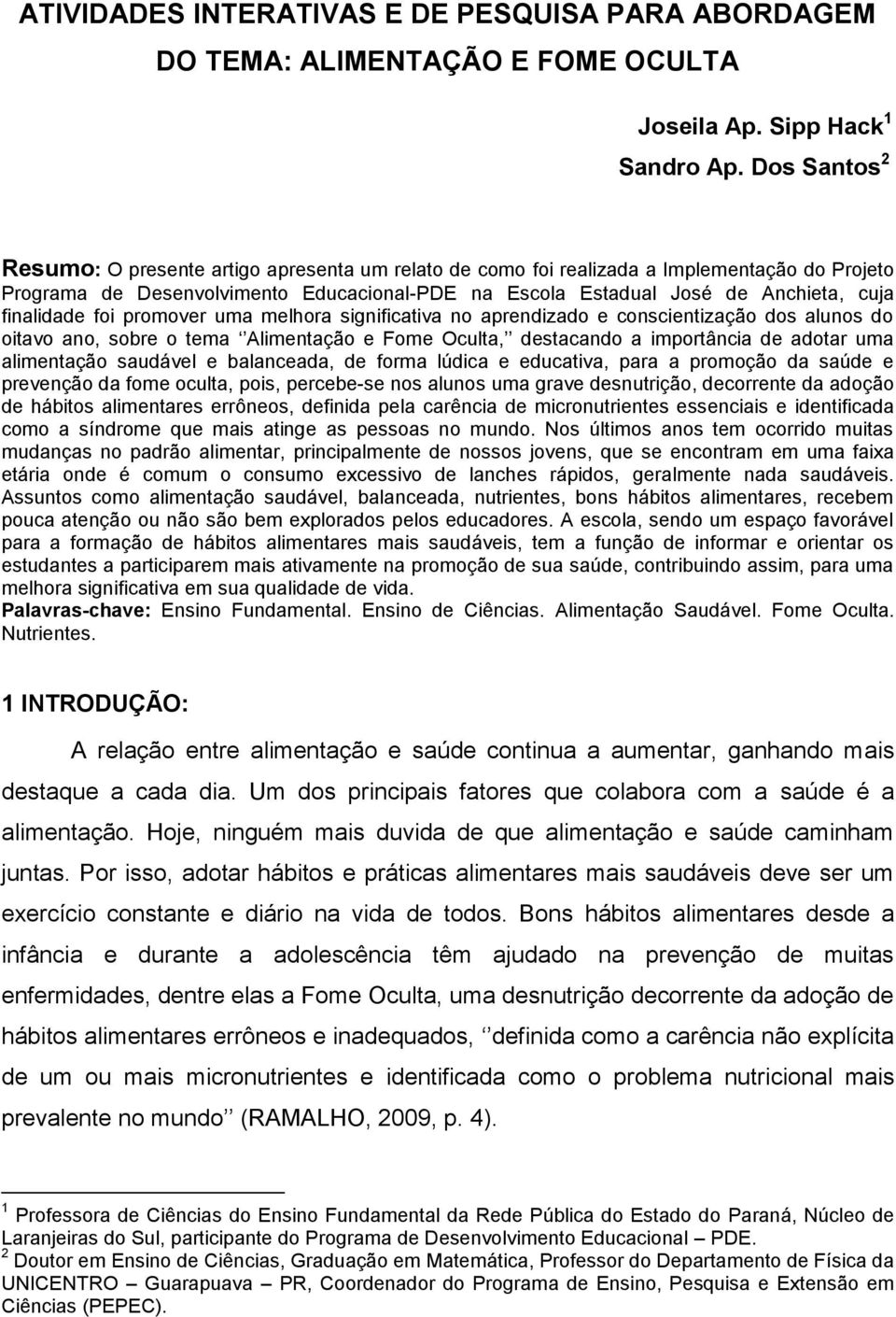 finalidade foi promover uma melhora significativa no aprendizado e conscientização dos alunos do oitavo ano, sobre o tema Alimentação e Fome Oculta, destacando a importância de adotar uma alimentação