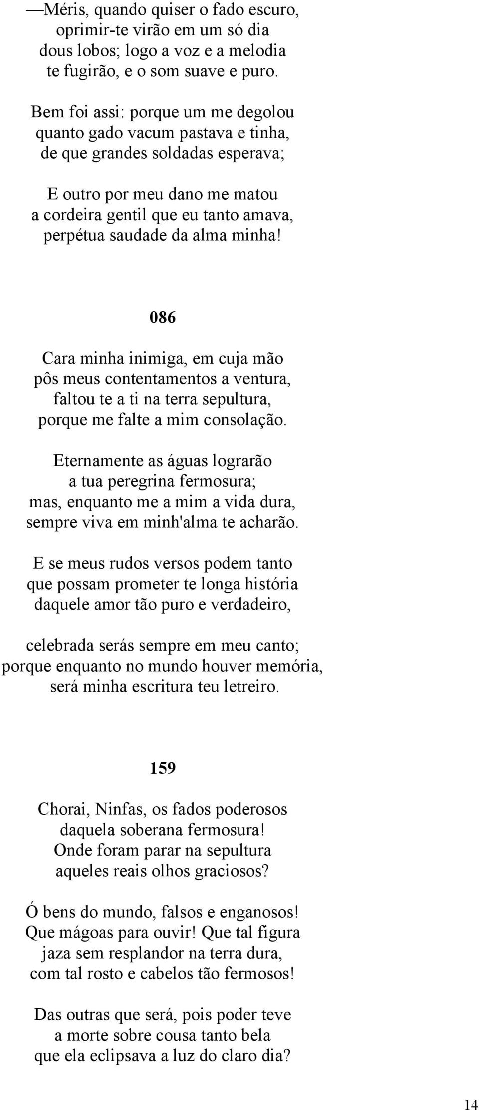 minha! 086 Cara minha inimiga, em cuja mão pôs meus contentamentos a ventura, faltou te a ti na terra sepultura, porque me falte a mim consolação.