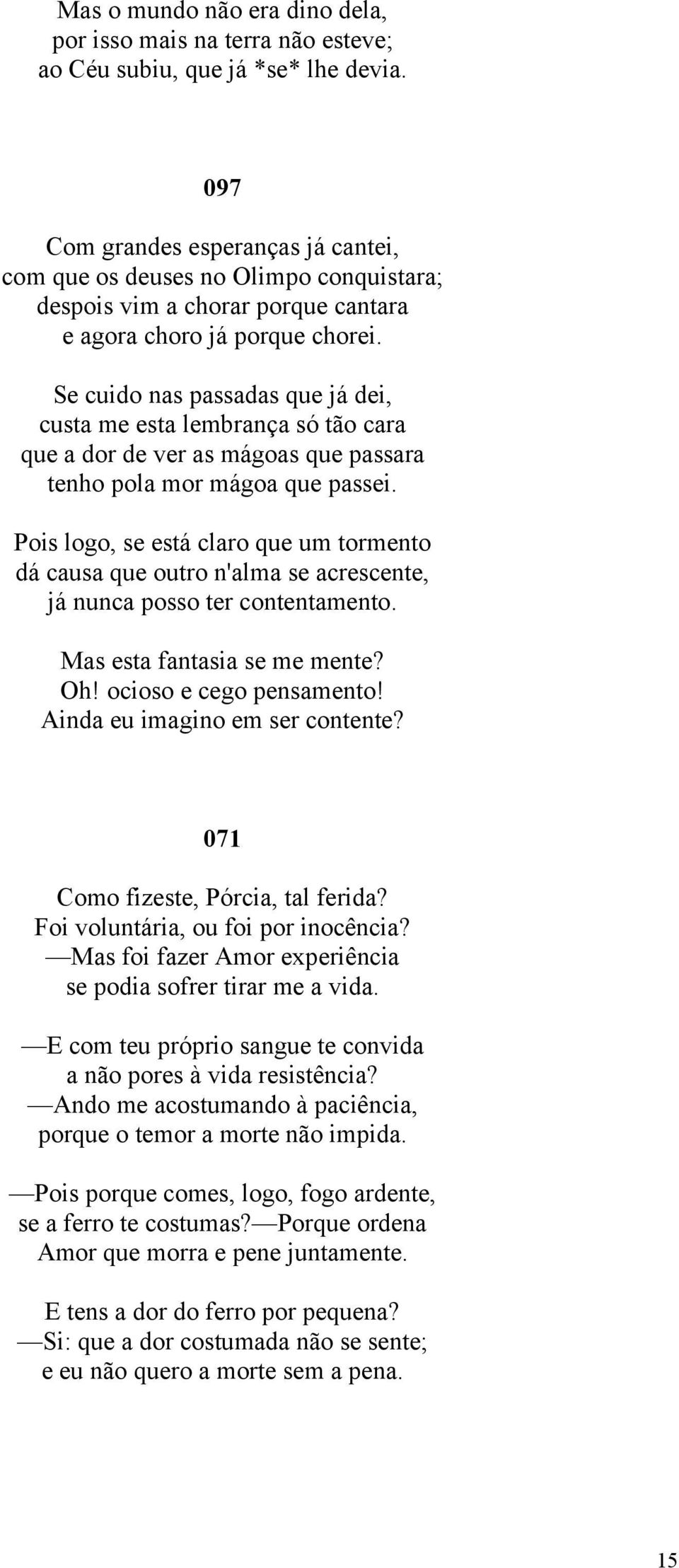 Se cuido nas passadas que já dei, custa me esta lembrança só tão cara que a dor de ver as mágoas que passara tenho pola mor mágoa que passei.