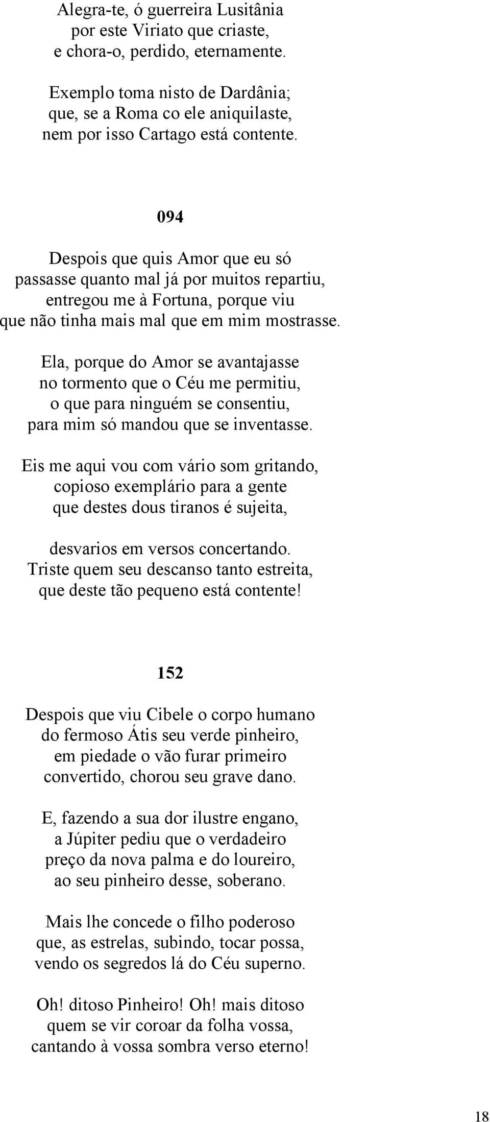 Ela, porque do Amor se avantajasse no tormento que o Céu me permitiu, o que para ninguém se consentiu, para mim só mandou que se inventasse.