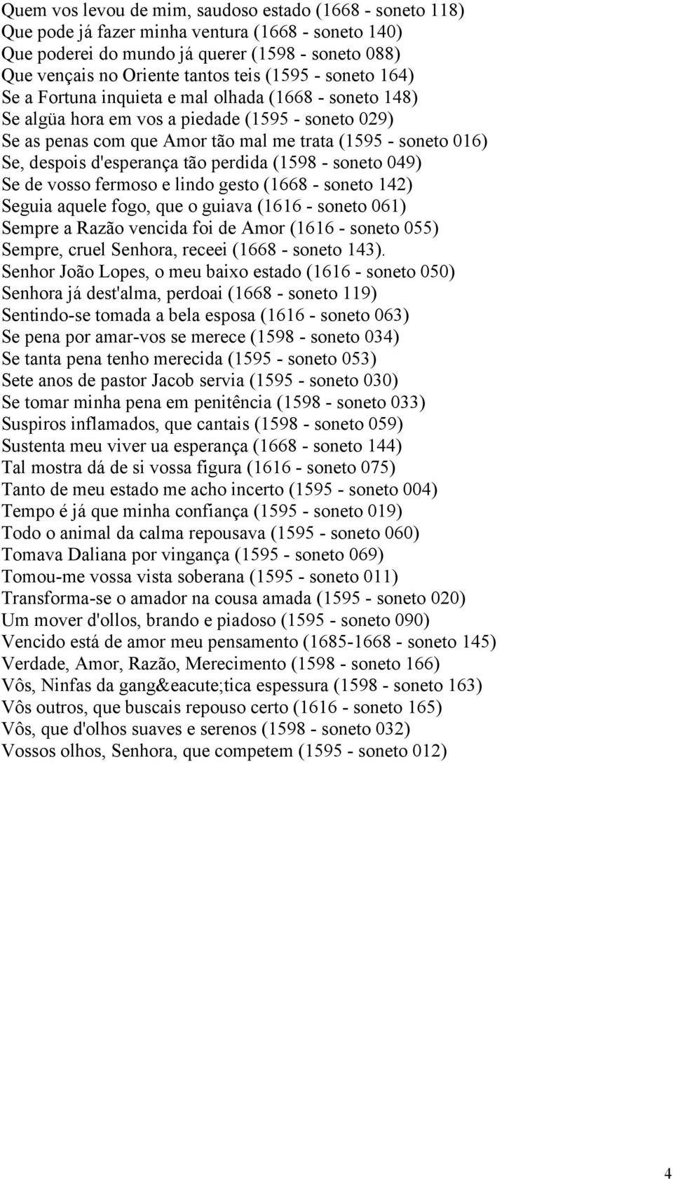 d'esperança tão perdida (1598 - soneto 049) Se de vosso fermoso e lindo gesto (1668 - soneto 142) Seguia aquele fogo, que o guiava (1616 - soneto 061) Sempre a Razão vencida foi de Amor (1616 -