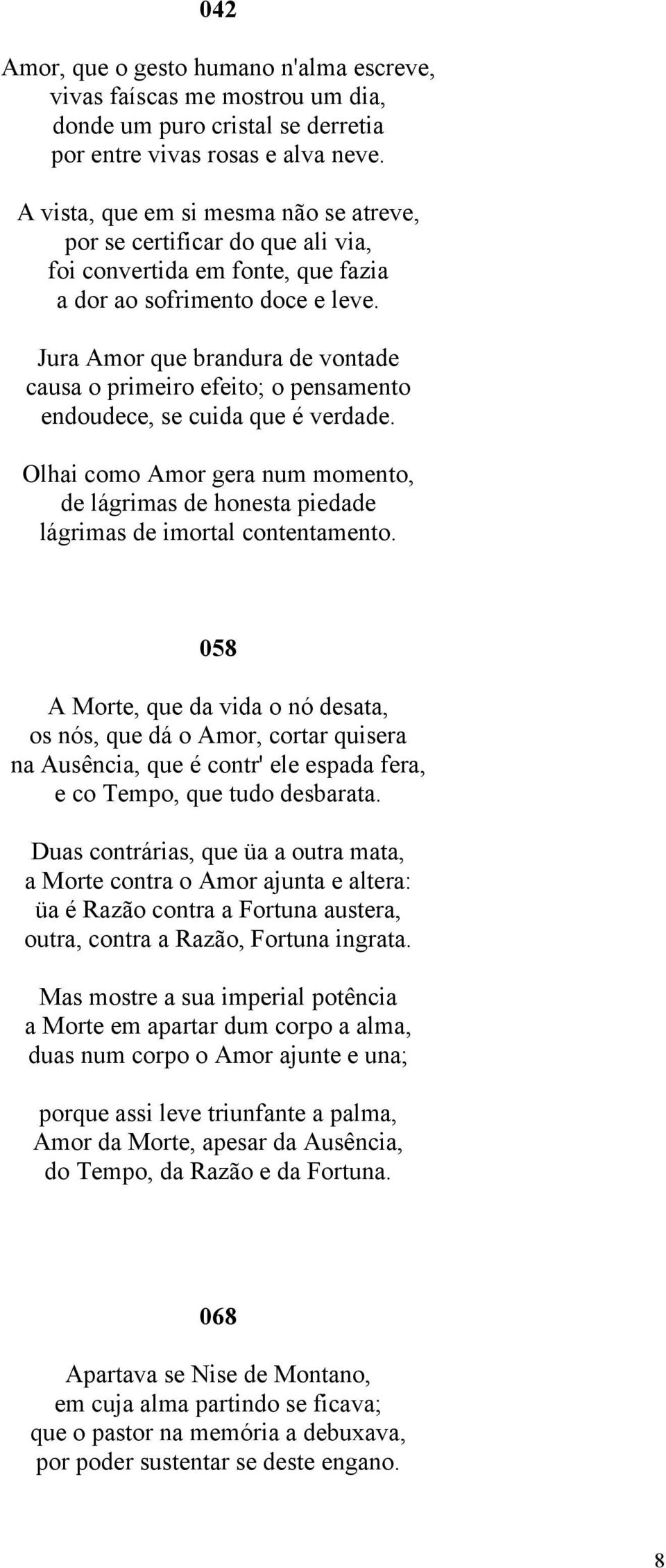 Jura Amor que brandura de vontade causa o primeiro efeito; o pensamento endoudece, se cuida que é verdade.