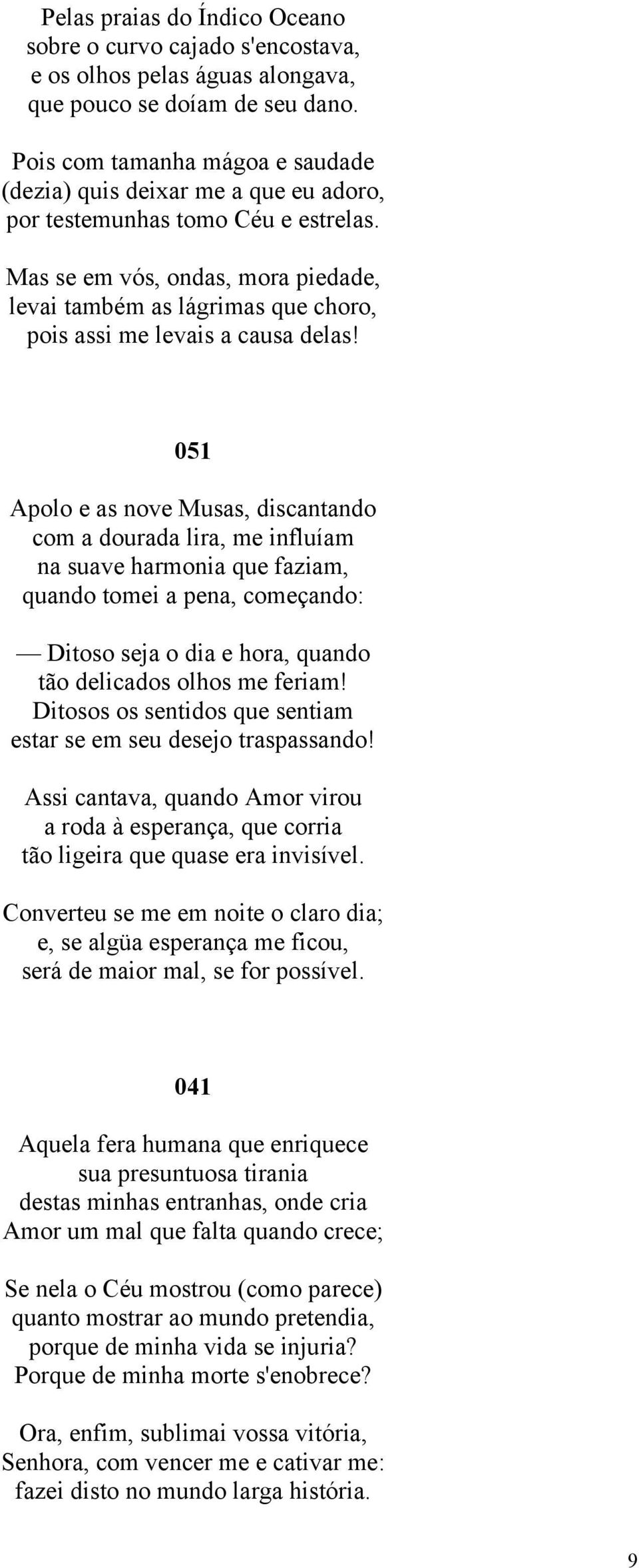 Mas se em vós, ondas, mora piedade, levai também as lágrimas que choro, pois assi me levais a causa delas!