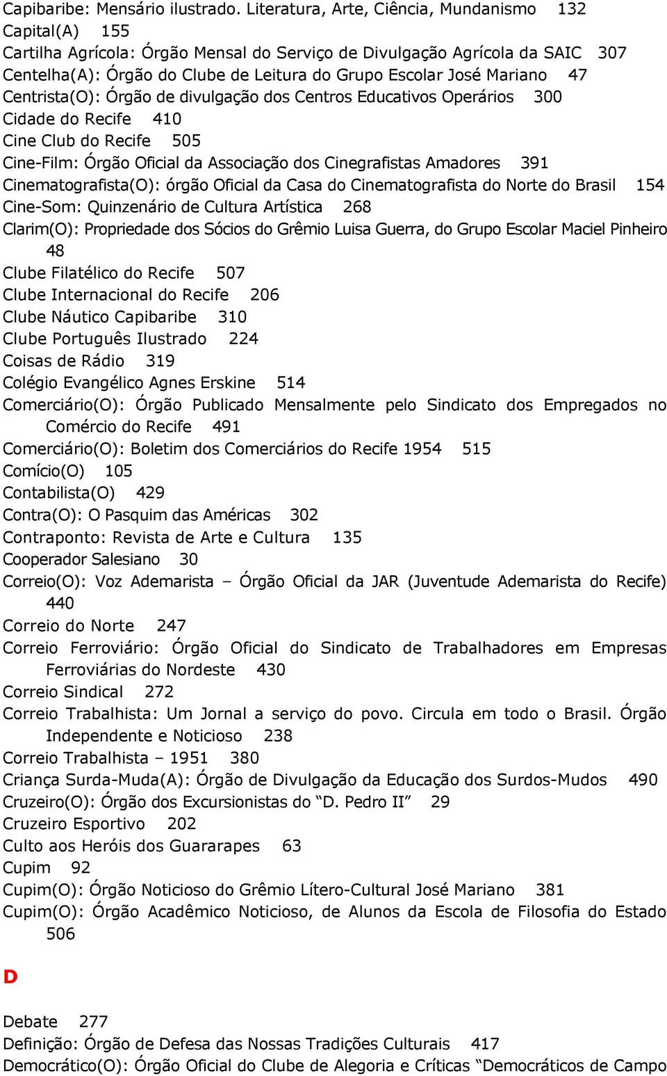 Mariano 47 Centrista(O): Órgão de divulgação dos Centros Educativos Operários 300 Cidade do Recife 410 Cine Club do Recife 505 Cine-Film: Órgão Oficial da Associação dos Cinegrafistas Amadores 391