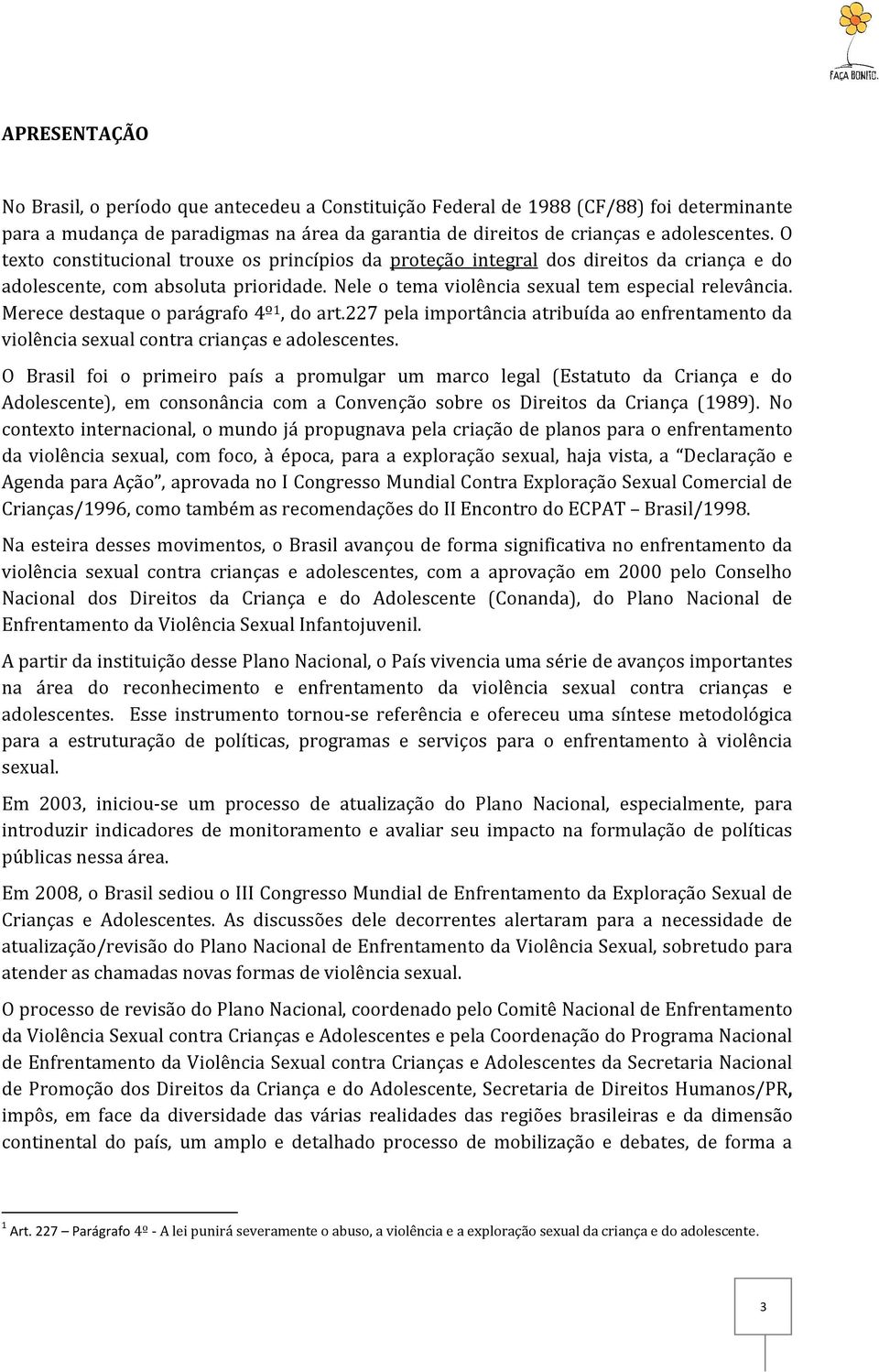 Merece destaque o parágrafo 4º 1, do art.227 pela importância atribuída ao enfrentamento da violência sexual contra crianças e adolescentes.