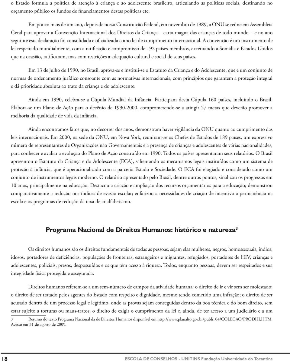 crianças de todo mundo e no ano seguinte esta declaração foi consolidada e oicializada como lei de cumprimento internacional.