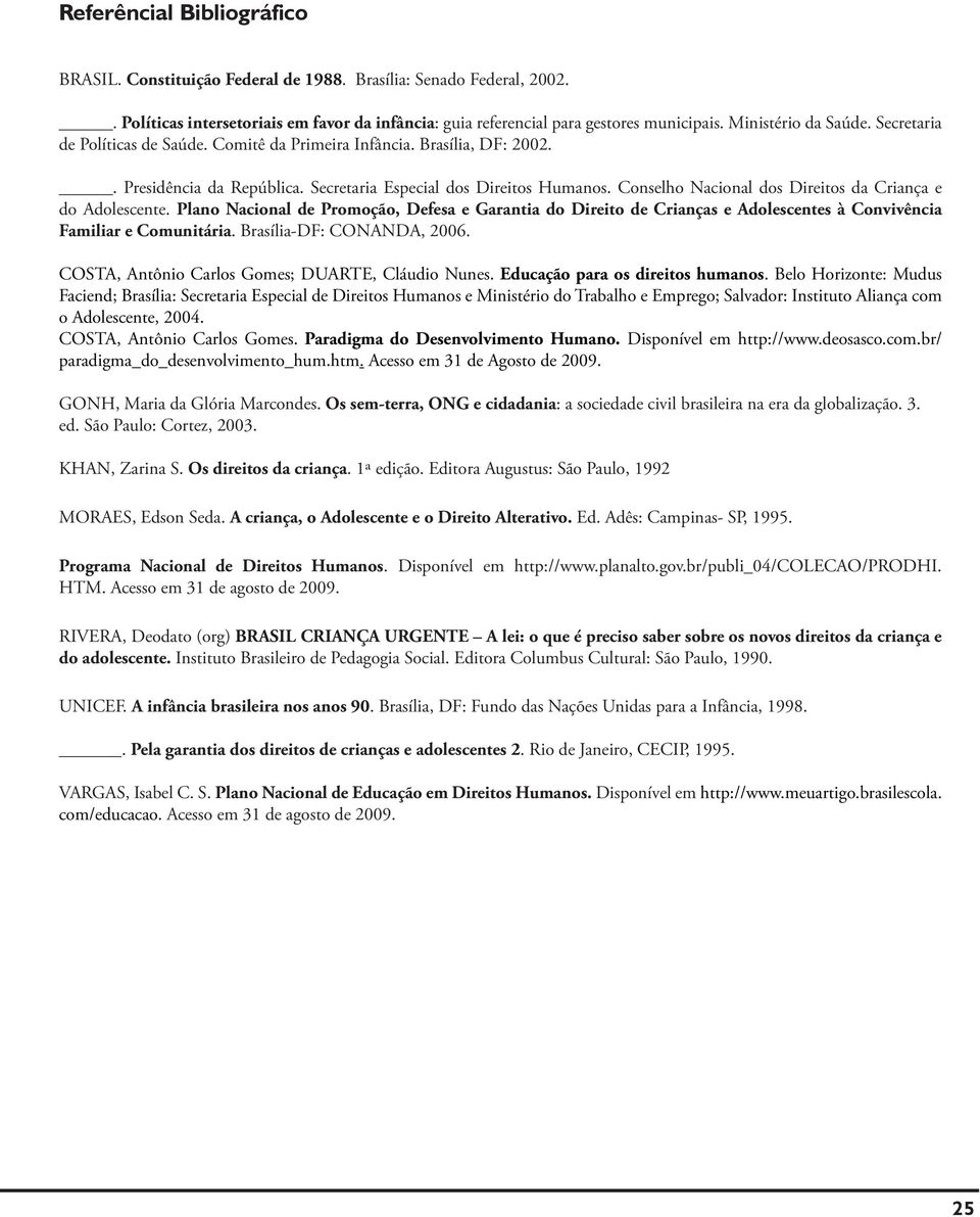 Conselho Nacional dos Direitos da Criança e do Adolescente. Plano Nacional de Promoção, Defesa e Garantia do Direito de Crianças e Adolescentes à Convivência Familiar e Comunitária.