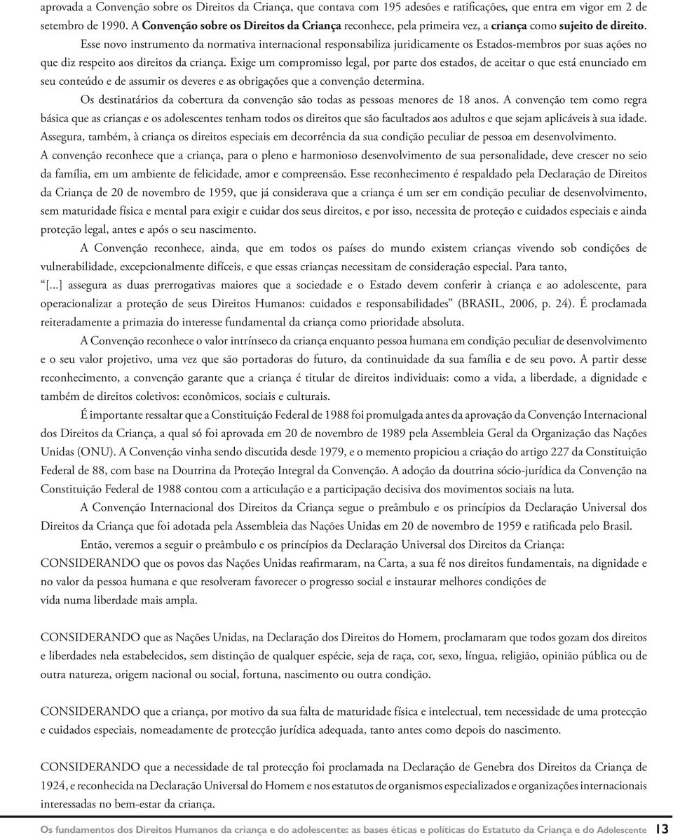 Esse novo instrumento da normativa internacional responsabiliza juridicamente os Estados-membros por suas ações no que diz respeito aos direitos da criança.