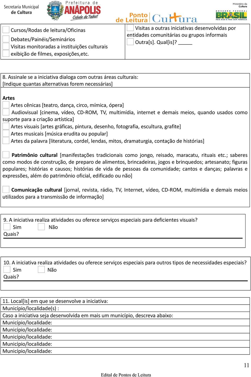 Assinale se a iniciativa dialoga com outras áreas culturais: [Indique quantas alternativas forem necessárias] Artes Artes cênicas [teatro, dança, circo, mímica, ópera] Audiovisual [cinema, vídeo,