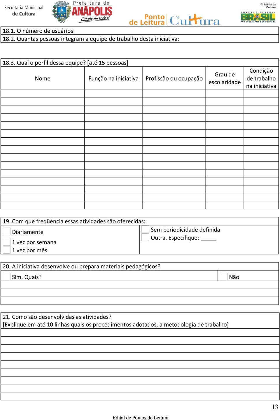 Com que freqüência essas atividades são oferecidas: Diariamente 1 vez por semana 1 vez por mês Sem periodicidade definida Outra. Especifique: 20.