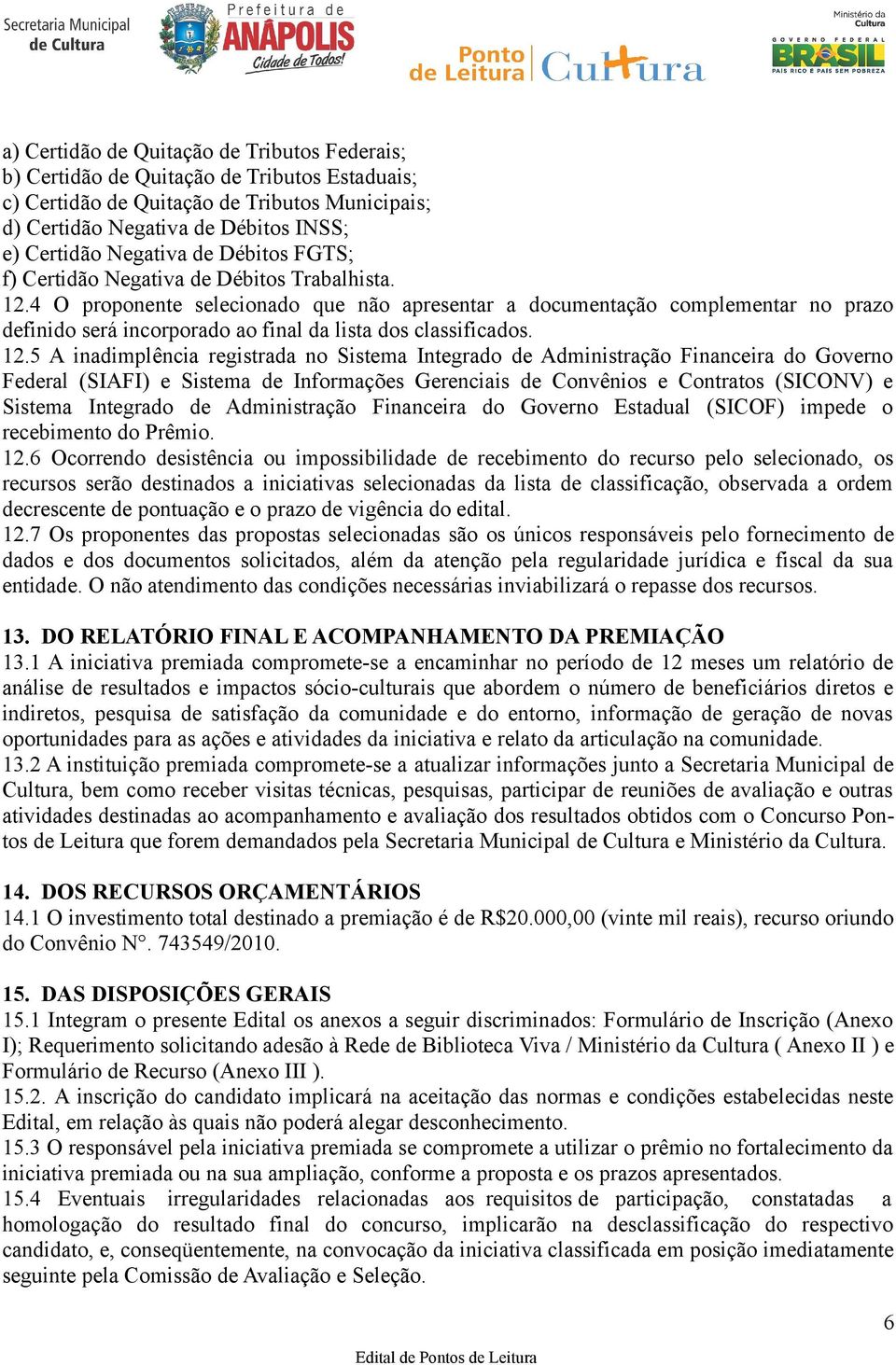 4 O proponente selecionado que não apresentar a documentação complementar no prazo definido será incorporado ao final da lista dos classificados. 12.