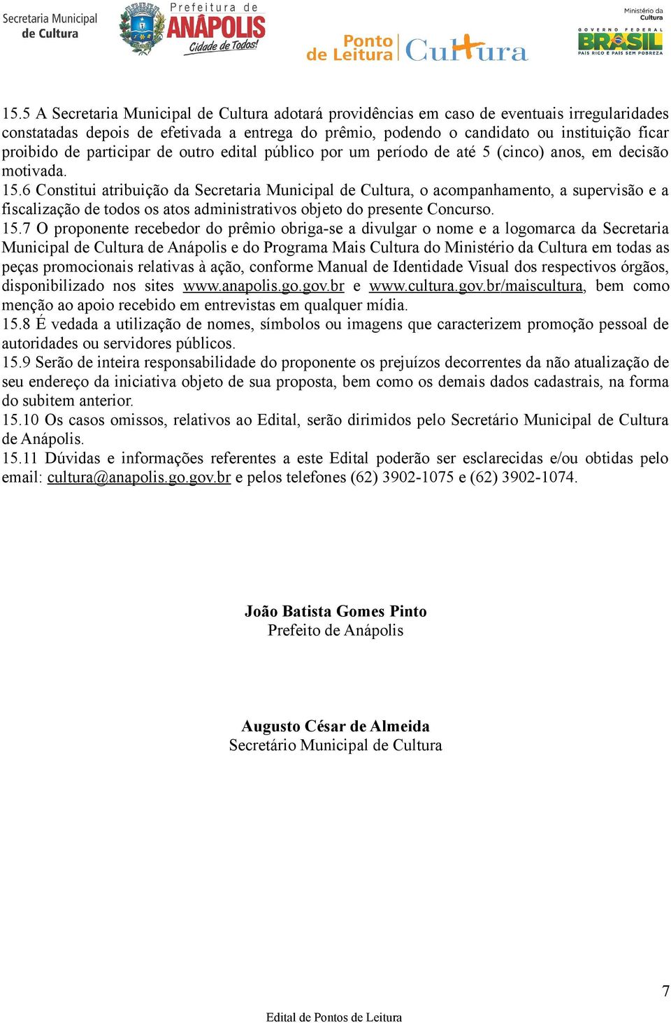 6 Constitui atribuição da Secretaria Municipal de Cultura, o acompanhamento, a supervisão e a fiscalização de todos os atos administrativos objeto do presente Concurso. 15.